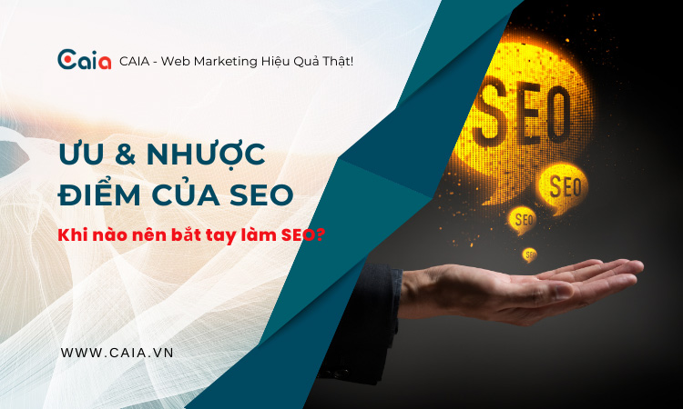 ƯU VÀ NHƯỢC ĐIỂM CỦA SEO, KHI NÀO NÊN LÀM SEO